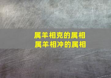 属羊相克的属相 属羊相冲的属相